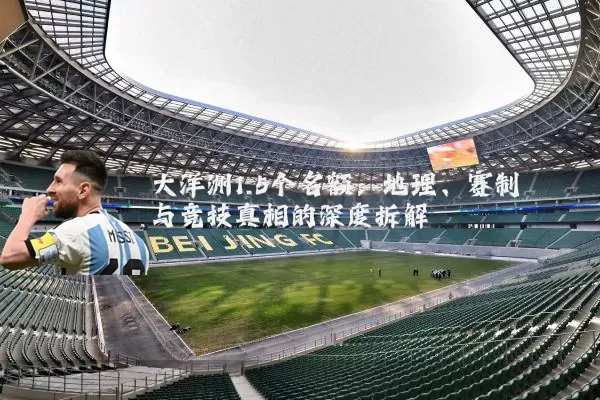 大洋洲1.5个名额：地理、赛制与竞技真相的深度拆解