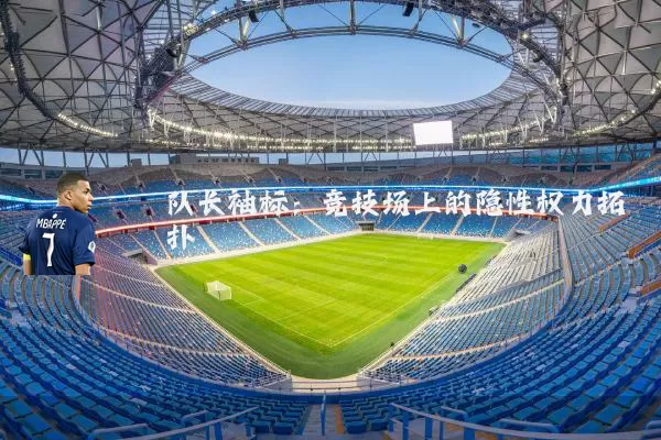 队长袖标:竞技场上的隐性权力拓扑
